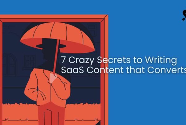 7 Crazy Secrets to Writing SaaS Content that Converts